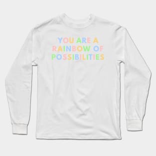 You Are A Rainbow Of Possibilities Long Sleeve T-Shirt